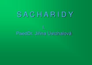 S A C H A R I D Y I. PaedDr. Jiřina Ustohalová
