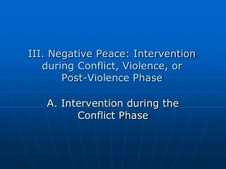 III. Negative Peace: Intervention during Conflict, Violence, or Post-Violence Phase