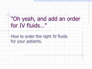 “Oh yeah, and add an order for IV fluids …”