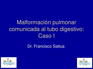 Malformación pulmonar comunicada al tubo digestivo: Caso I