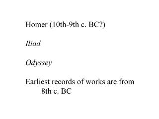 Homer (10th-9th c. BC?) Iliad Odyssey Earliest records of works are from 	8th c. BC