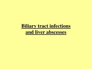 Biliary tract infections and liver abscesses