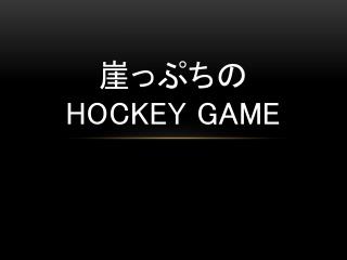 崖 っぷちの Hockey Game