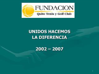 UNIDOS HACEMOS LA DIFERENCIA 2002 – 2007
