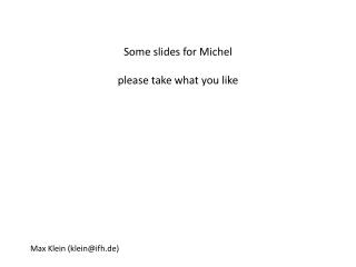Some slides for Michel please take what you like