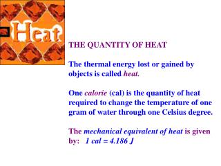 THE QUANTITY OF HEAT The thermal energy lost or gained by objects is called heat.