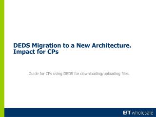 DEDS Migration to a New Architecture. Impact for CPs