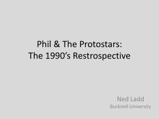 Phil &amp; The Protostars: The 1990’s Restrospective