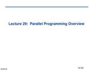 Lecture 29: Parallel Programming Overview