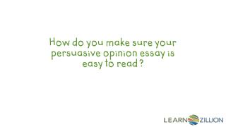 How do you make sure your persuasive opinion essay is easy to read ?