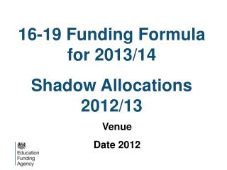 16-19 Funding Formula for 2013/14 Shadow Allocations 2012/13