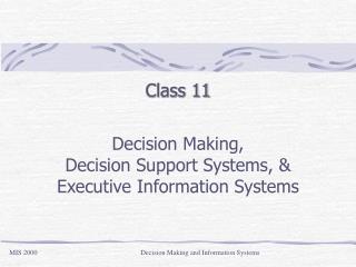 Class 11 Decision Making, Decision Support Systems, &amp; Executive Information Systems