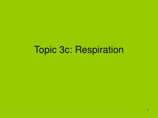 Topic 3c: Respiration
