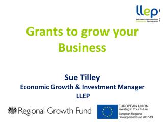 Grants to g row your B usiness Sue Tilley Economic Growth &amp; Investment Manager LLEP