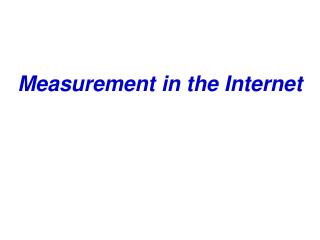 Measurement in the Internet