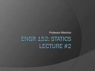 ENGR 152: Statics Lecture #2