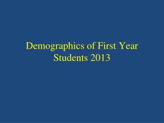 Demographics of First Year Students 2013