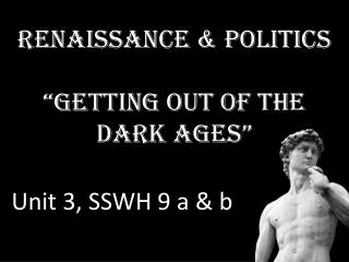 Renaissance &amp; Politics “Getting out of the Dark Ages”