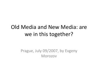 Old Media and New Media: are we in this together?