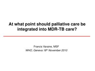 At what point should palliative care be integrated into MDR-TB care?