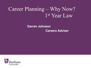 Career Planning – Why Now? 				1 st Year Law