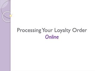 Processing Your Loyalty Order Online