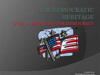 Our Democratic Heritage Unit 1: Roots of Our Democracy