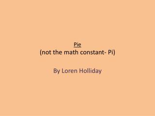 Pie (not the math constant- Pi)
