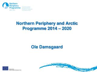 Northern Periphery and Arctic Programme 2014 – 2020 Ole Damsgaard
