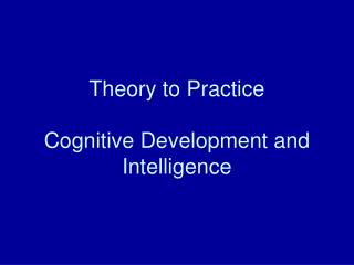 Theory to Practice Cognitive Development and Intelligence