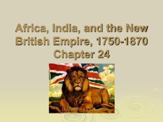 Africa, India, and the New British Empire, 1750-1870 Chapter 24