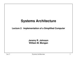 Systems Architecture Lecture 2: Implementation of a Simplified Computer