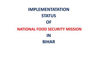 IMPLEMENTATATION STATUS OF NATIONAL FOOD SECURITY MISSION IN BIHAR