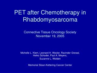 PET after Chemotherapy in Rhabdomyosarcoma Connective Tissue Oncology Society November 19, 2005
