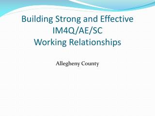 Building Strong and Effective IM4Q/AE/SC Working Relationships