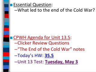 Essential Question : What led to the end of the Cold War? CPWH Agenda for Unit 13.5 :