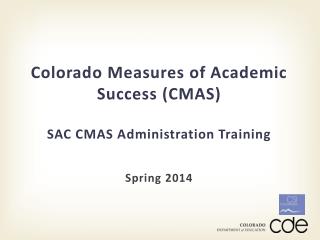 Colorado Measures of Academic Success (CMAS) SAC CMAS Administration Training