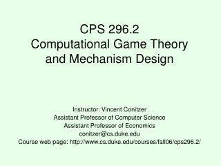 CPS 296.2 Computational Game Theory and Mechanism Design