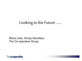 Moira Lees, Group Secretary The Co-operative Group