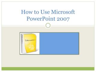 How to Use Microsoft PowerPoint 2007