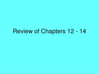 Review of Chapters 12 - 14