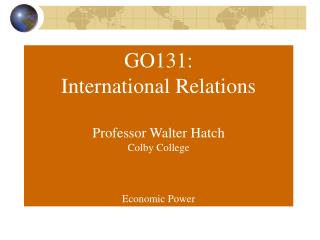 GO131: International Relations Professor Walter Hatch Colby College Economic Power