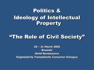 Politics &amp; Ideology of Intellectual Property “The Role of Civil Society” 20 – 21 March 2006