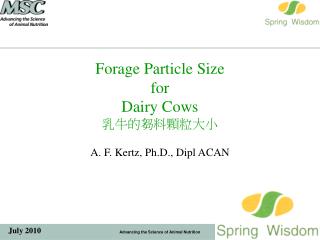 Forage Particle Size for Dairy Cows 乳牛的芻料顆粒大小 A. F. Kertz, Ph.D., Dipl ACAN