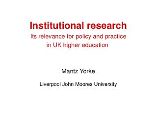 Institutional research Its relevance for policy and practice in UK higher education Mantz Yorke