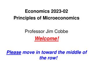 Economics 2023-02 Principles of Microeconomics Professor Jim Cobbe Welcome!