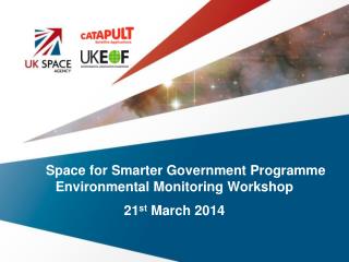 Space for Smarter Government Programme Environmental Monitoring Workshop 21 st March 2014