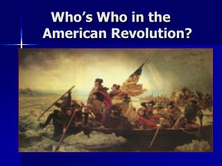 Who’s Who in the	 American Revolution?