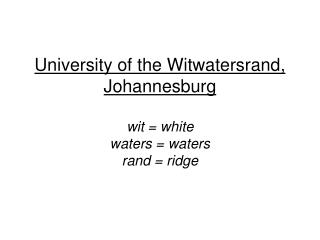 University of the Witwatersrand, Johannesburg wit = white waters = waters rand = ridge