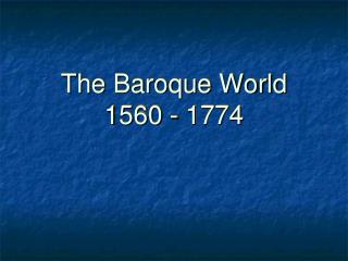 The Baroque World 1560 - 1774